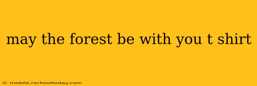 may the forest be with you t shirt