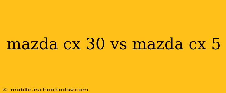 mazda cx 30 vs mazda cx 5