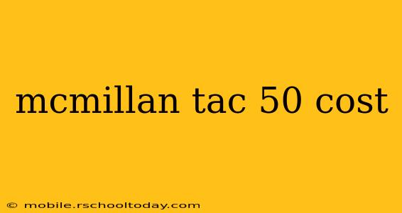 mcmillan tac 50 cost
