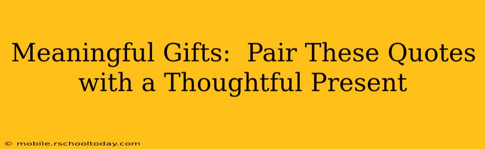 Meaningful Gifts:  Pair These Quotes with a Thoughtful Present