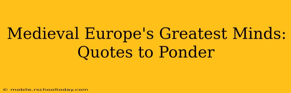 Medieval Europe's Greatest Minds: Quotes to Ponder