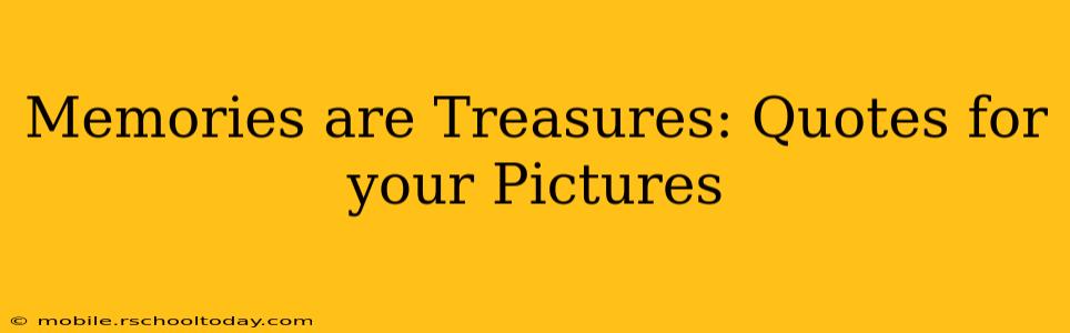 Memories are Treasures: Quotes for your Pictures