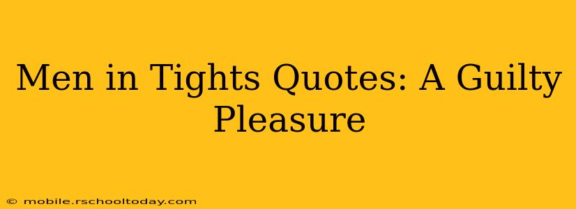Men in Tights Quotes: A Guilty Pleasure