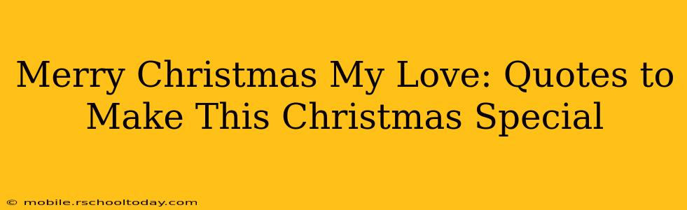 Merry Christmas My Love: Quotes to Make This Christmas Special