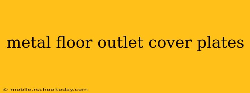 metal floor outlet cover plates