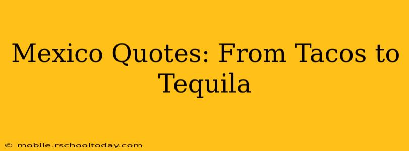 Mexico Quotes: From Tacos to Tequila