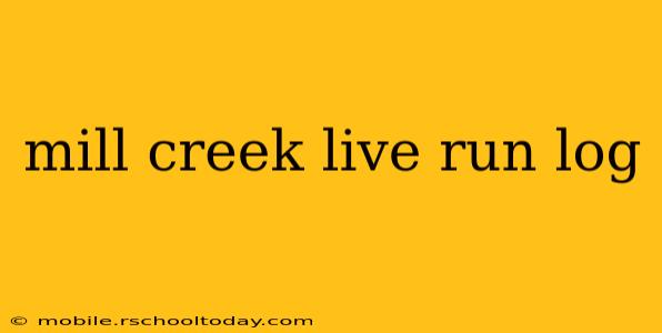 mill creek live run log