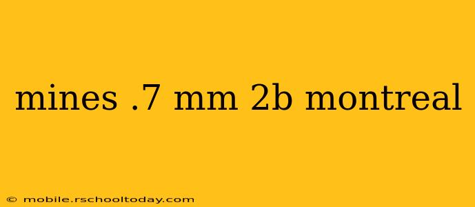 mines .7 mm 2b montreal