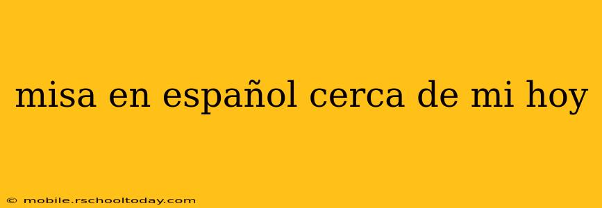 misa en español cerca de mi hoy