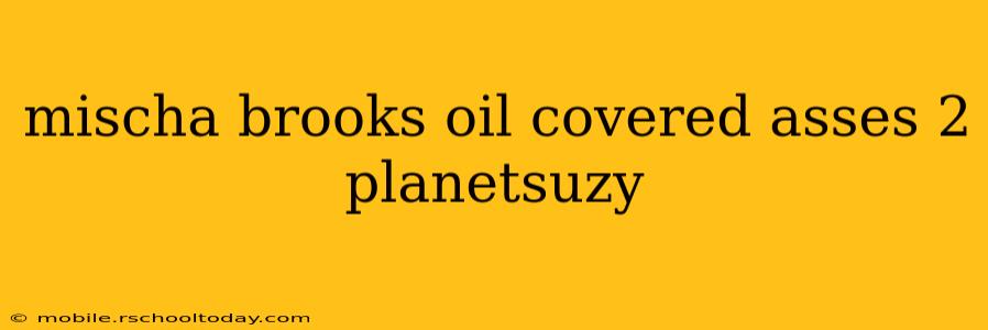mischa brooks oil covered asses 2 planetsuzy