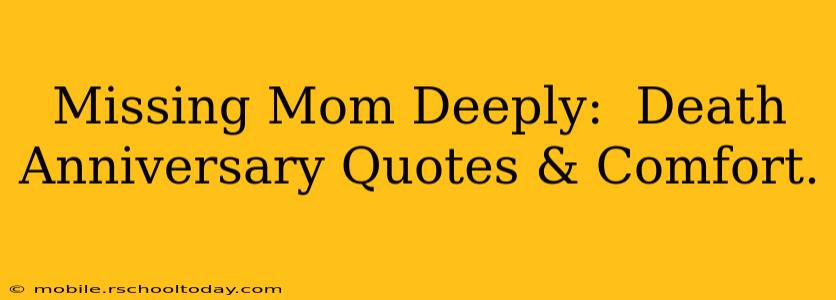Missing Mom Deeply:  Death Anniversary Quotes & Comfort.