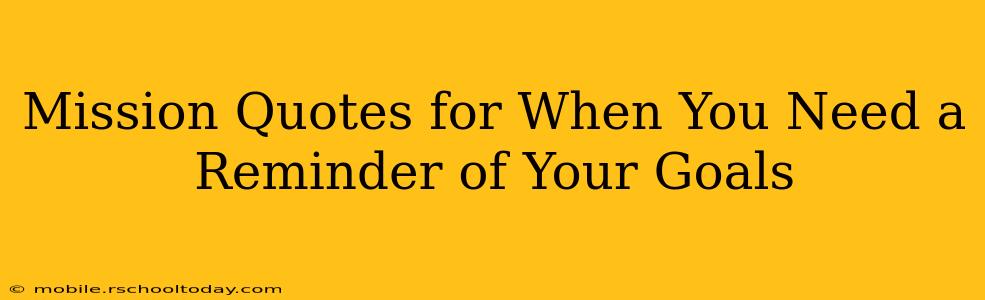 Mission Quotes for When You Need a Reminder of Your Goals