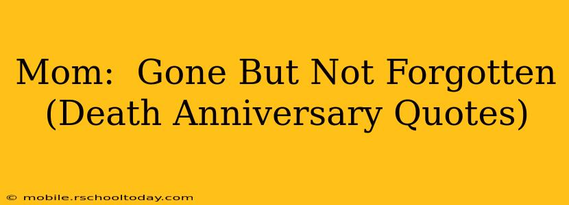 Mom:  Gone But Not Forgotten (Death Anniversary Quotes)