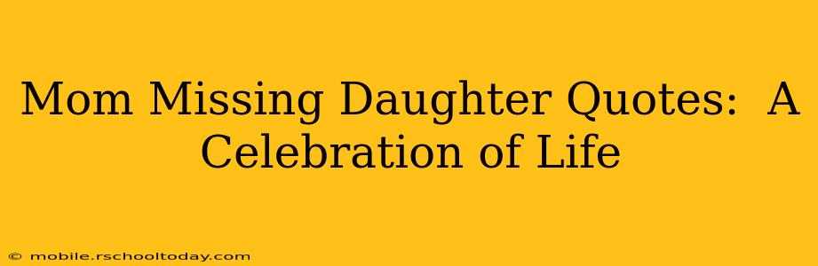 Mom Missing Daughter Quotes:  A Celebration of Life