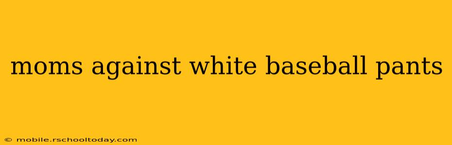 moms against white baseball pants