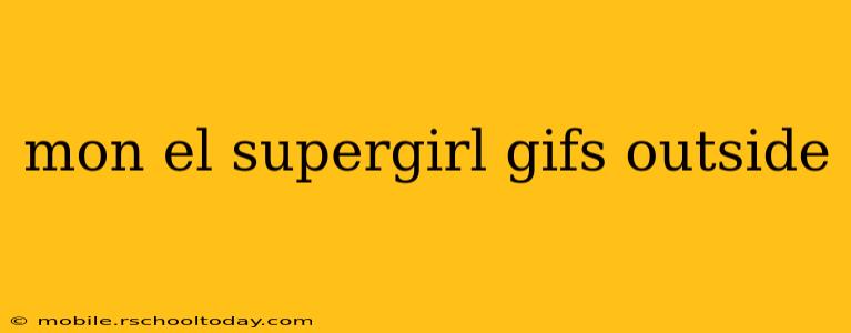 mon el supergirl gifs outside