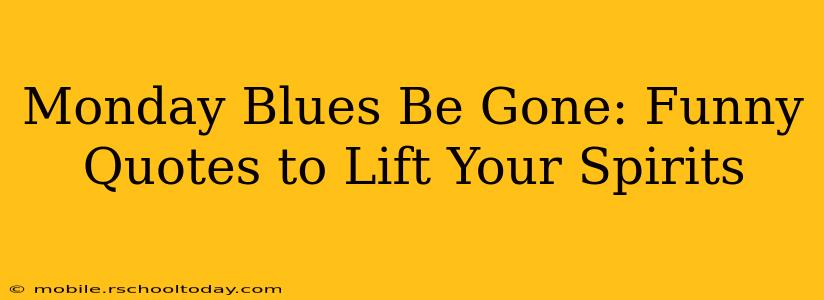Monday Blues Be Gone: Funny Quotes to Lift Your Spirits