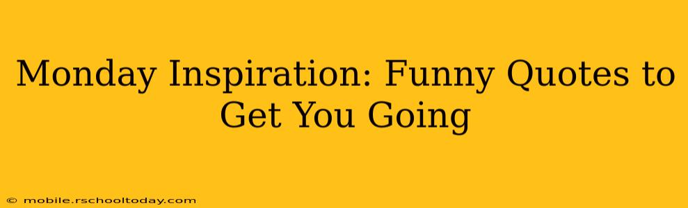 Monday Inspiration: Funny Quotes to Get You Going