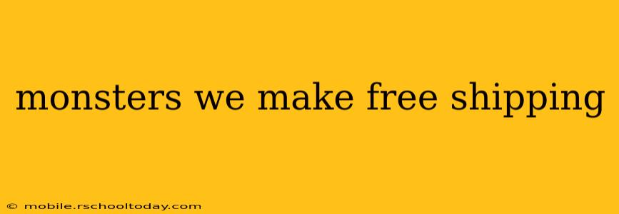 monsters we make free shipping