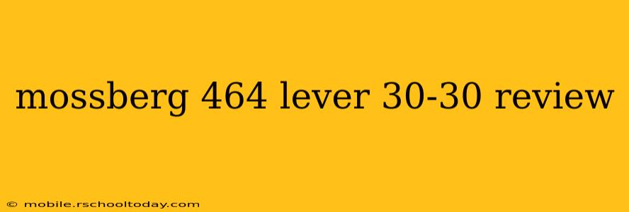 mossberg 464 lever 30-30 review