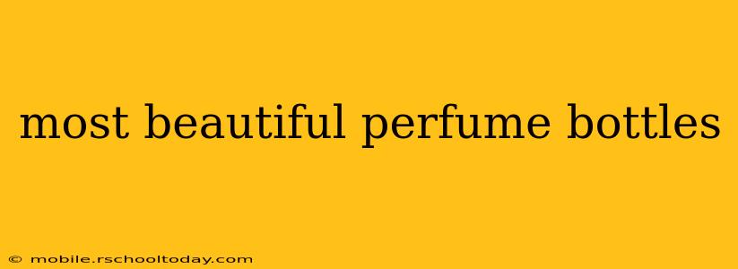 most beautiful perfume bottles