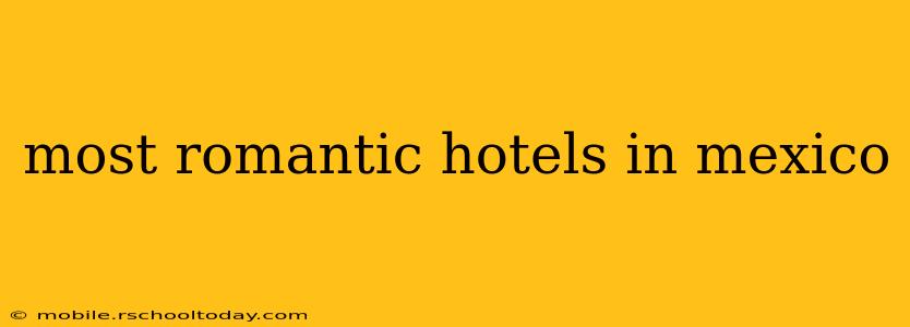most romantic hotels in mexico