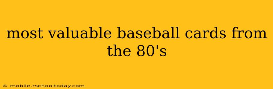 most valuable baseball cards from the 80's