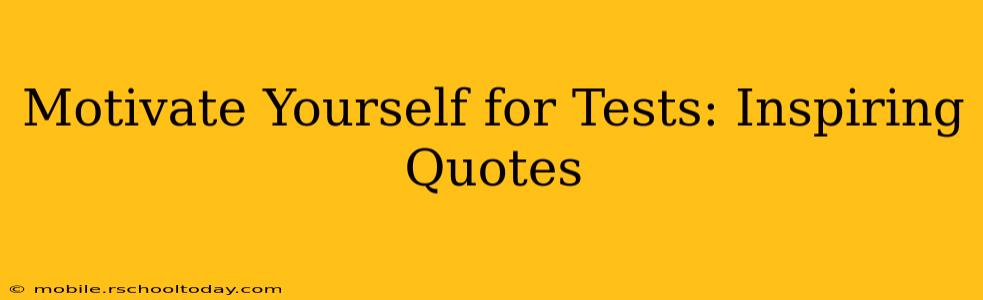 Motivate Yourself for Tests: Inspiring Quotes