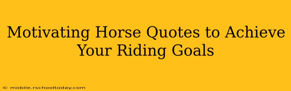 Motivating Horse Quotes to Achieve Your Riding Goals