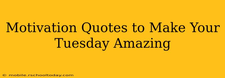 Motivation Quotes to Make Your Tuesday Amazing