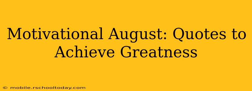 Motivational August: Quotes to Achieve Greatness
