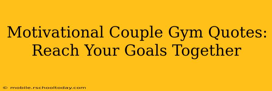 Motivational Couple Gym Quotes: Reach Your Goals Together