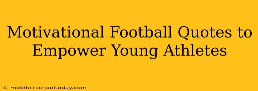 Motivational Football Quotes to Empower Young Athletes