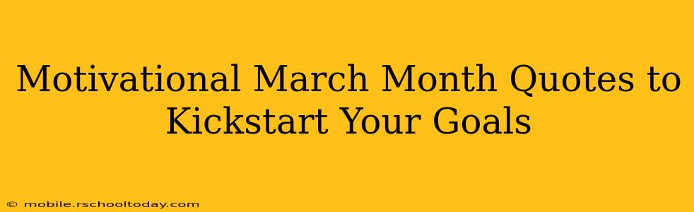 Motivational March Month Quotes to Kickstart Your Goals