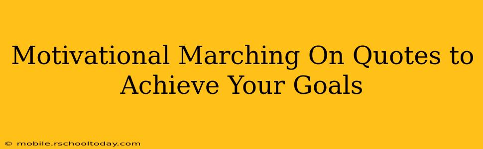 Motivational Marching On Quotes to Achieve Your Goals