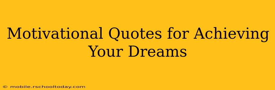Motivational Quotes for Achieving Your Dreams