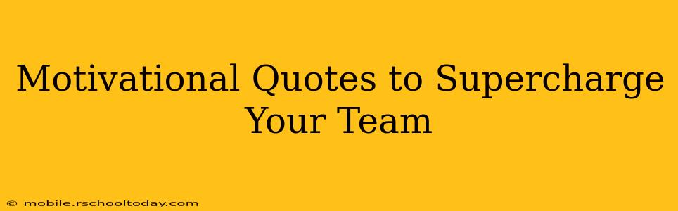 Motivational Quotes to Supercharge Your Team