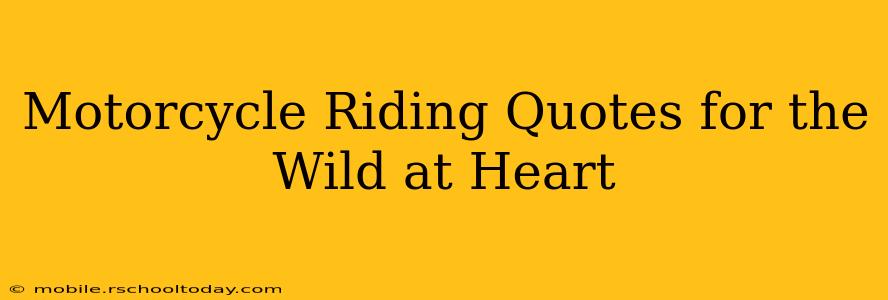 Motorcycle Riding Quotes for the Wild at Heart