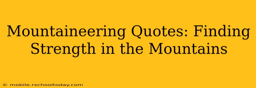 Mountaineering Quotes: Finding Strength in the Mountains