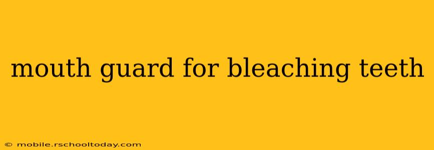 mouth guard for bleaching teeth