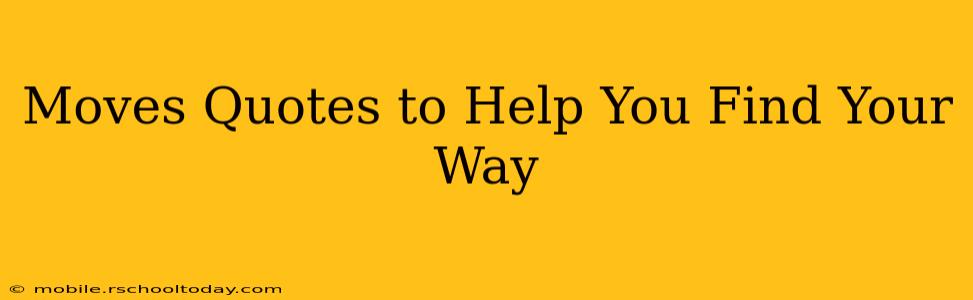 Moves Quotes to Help You Find Your Way