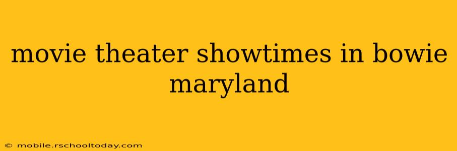 movie theater showtimes in bowie maryland