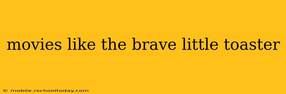 movies like the brave little toaster