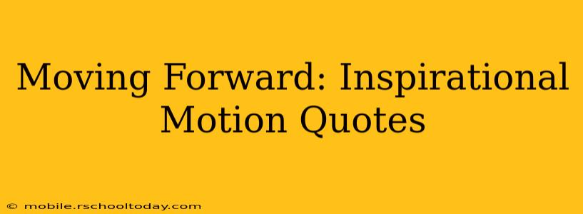Moving Forward: Inspirational Motion Quotes