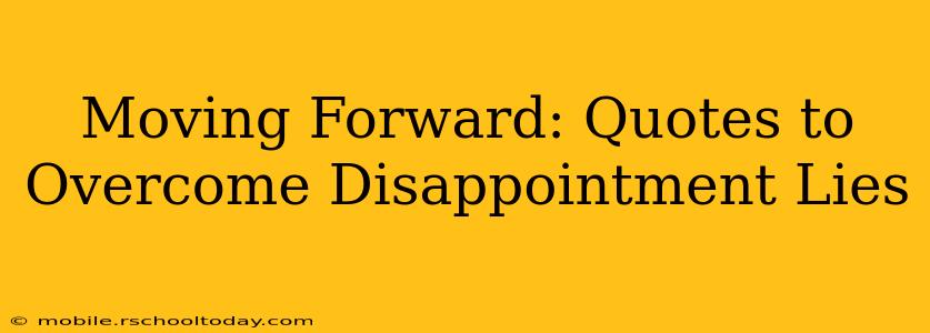 Moving Forward: Quotes to Overcome Disappointment Lies
