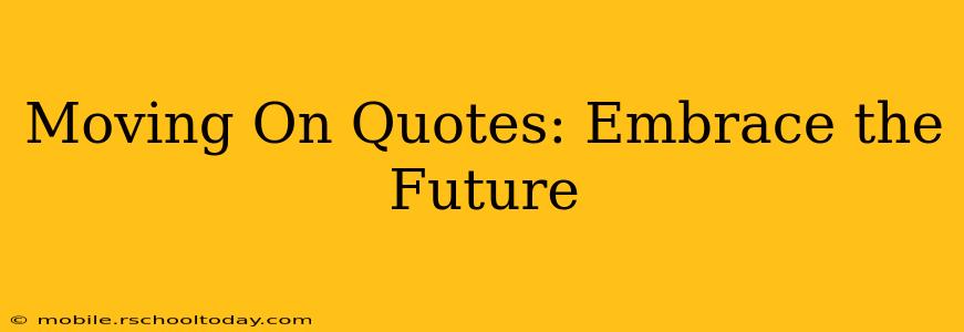 Moving On Quotes: Embrace the Future