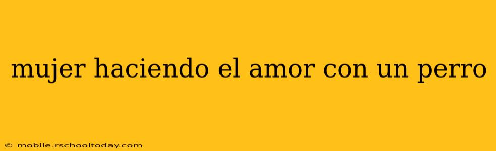 mujer haciendo el amor con un perro mujer haciendo el amor con un perro