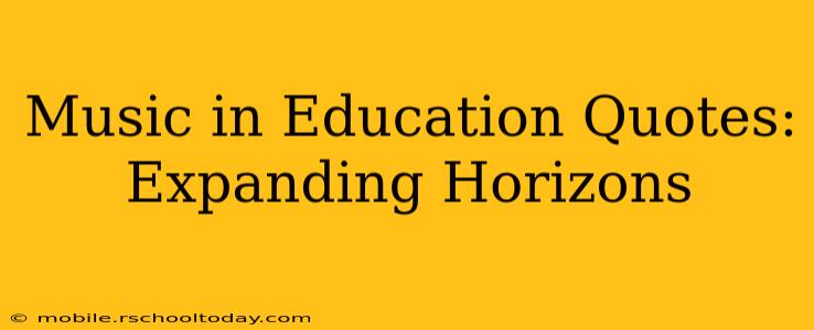 Music in Education Quotes: Expanding Horizons