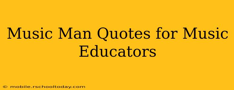Music Man Quotes for Music Educators