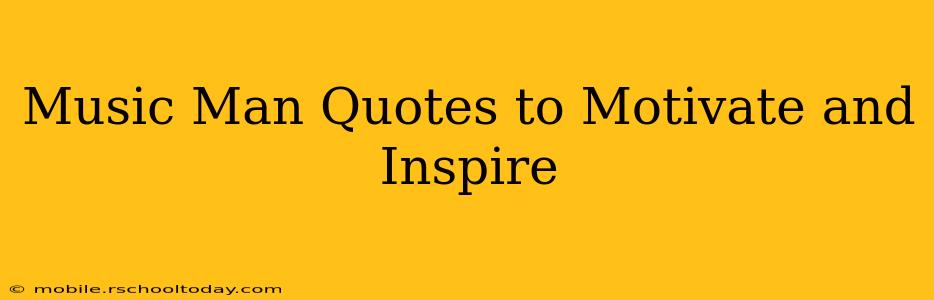 Music Man Quotes to Motivate and Inspire